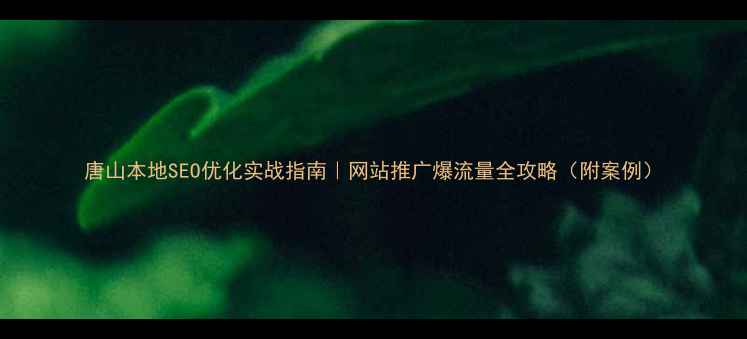图片 唐山本地SEO优化实战指南｜网站推广爆流量全攻略（附案例）