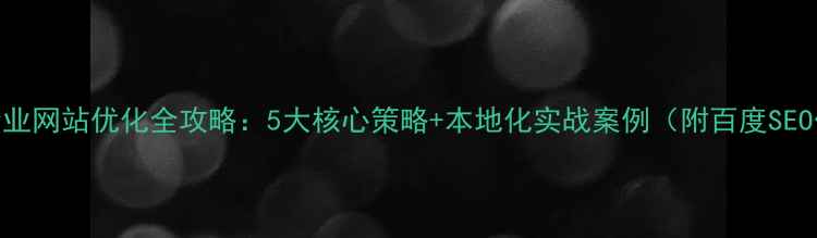 图片 四川微信企业网站优化全攻略：5大核心策略+本地化实战案例（附百度SEO优化指南）