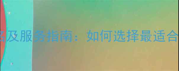 图片 国内建站公司排名及服务指南：如何选择最适合的建站服务商？2