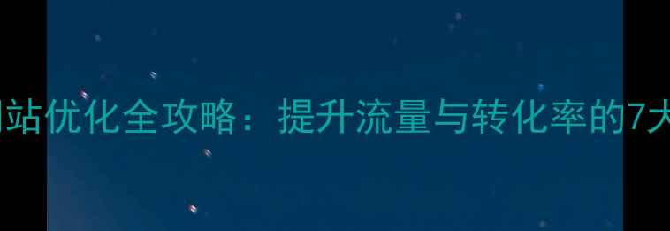 图片 域名空间网站优化全攻略：提升流量与转化率的7大核心策略1