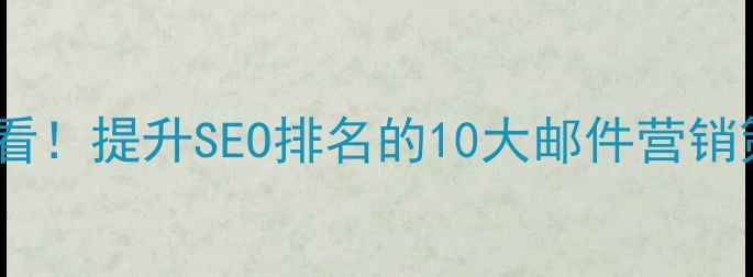 图片 外贸网站优化必看！提升SEO排名的10大邮件营销策略与实操模板2
