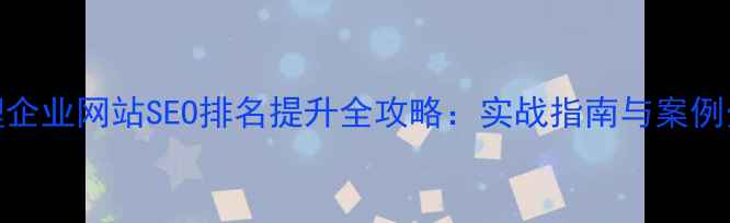 图片 大理企业网站SEO排名提升全攻略：实战指南与案例分析