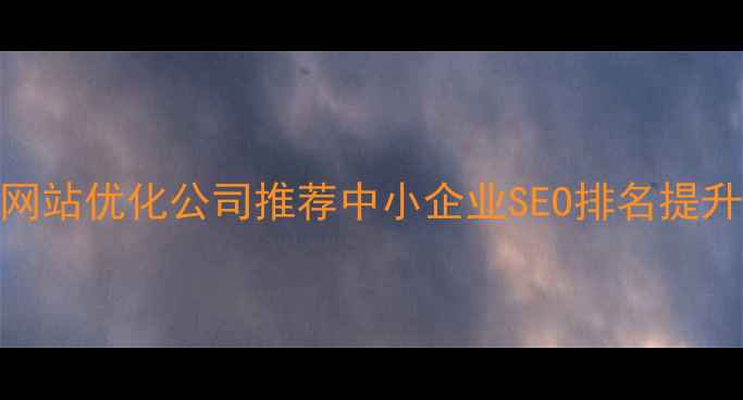 图片 大连网站优化公司推荐中小企业SEO排名提升指南