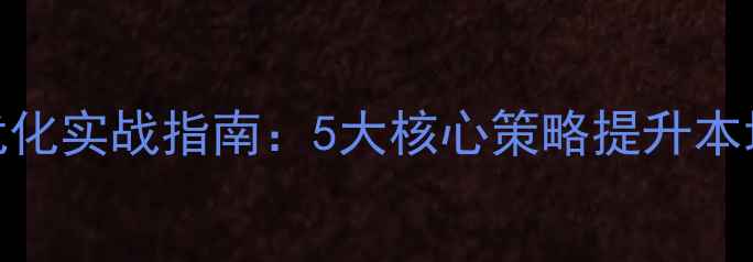 图片 天津网站优化实战指南：5大核心策略提升本地搜索排名