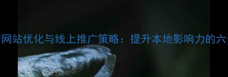 图片 天门市政府网站优化与线上推广策略：提升本地影响力的六步实战指南