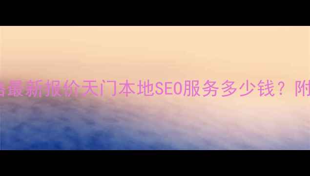 图片 天门网站优化价格最新报价天门本地SEO服务多少钱？附免费诊断与案例2