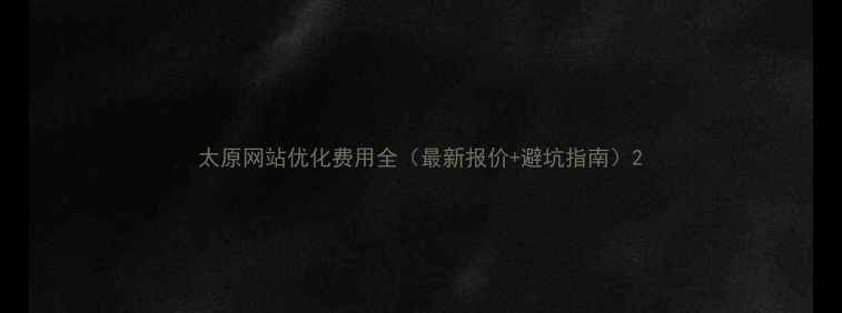 图片 太原网站优化费用全（最新报价+避坑指南）2