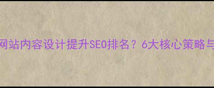 图片 如何优化网站内容设计提升SEO排名？6大核心策略与实操指南
