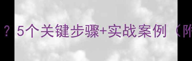 图片 如何优化网站排名？5个关键步骤+实战案例（附百度收录技巧）1
