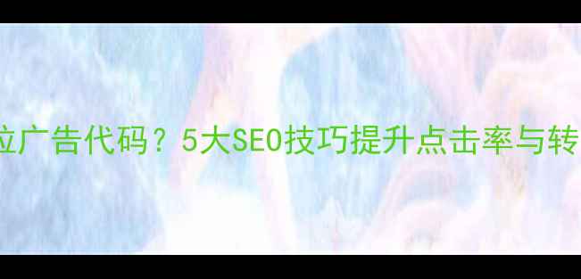 图片 如何优化网页顶部下拉广告代码？5大SEO技巧提升点击率与转化率（附代码案例）2