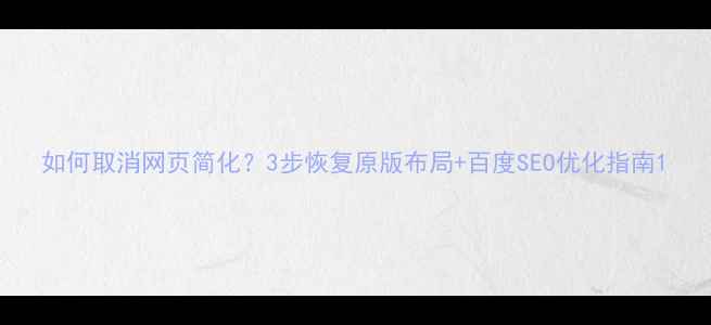 图片 如何取消网页简化？3步恢复原版布局+百度SEO优化指南1