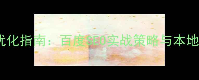 图片 威海企业网站优化指南：百度SEO实战策略与本地流量提升方案2