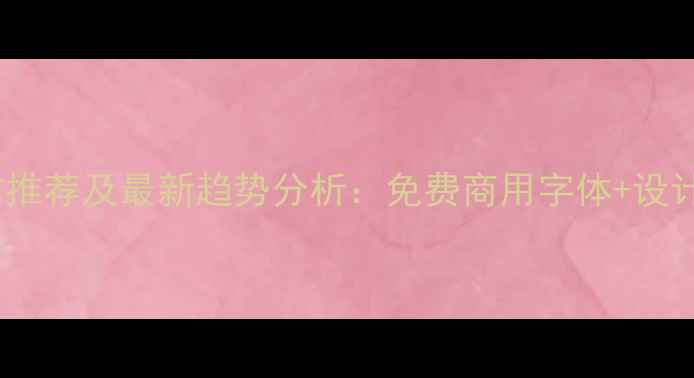 图片 字体设计网站推荐及最新趋势分析：免费商用字体+设计工具全攻略1