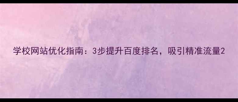 图片 学校网站优化指南：3步提升百度排名，吸引精准流量2