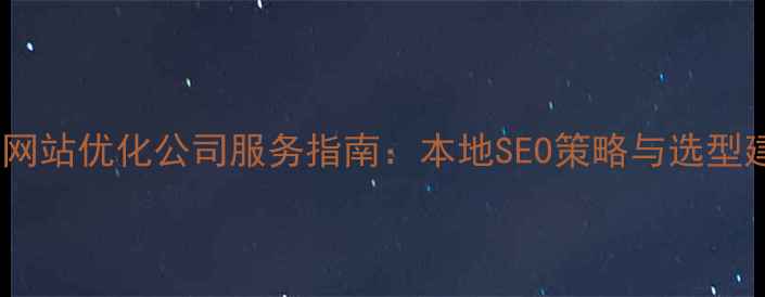 图片 安吉网站优化公司服务指南：本地SEO策略与选型建议2