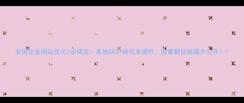 图片 安国企业网站优化3步搞定：本地SEO+转化率提升，流量翻倍秘籍大公开！1