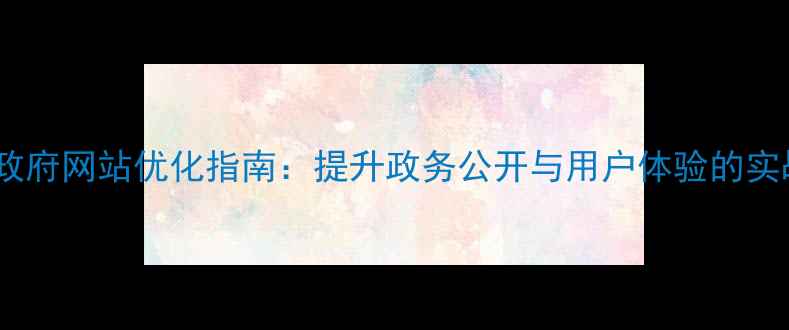图片 宝山区政府网站优化指南：提升政务公开与用户体验的实战策略1