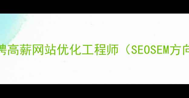 图片 岫岩本地企业急聘高薪网站优化工程师（SEOSEM方向）-3年经验优先