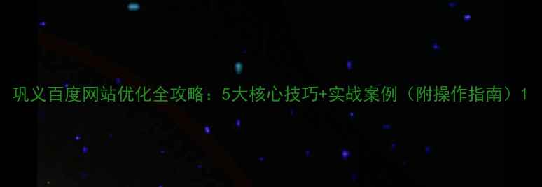 图片 巩义百度网站优化全攻略：5大核心技巧+实战案例（附操作指南）1