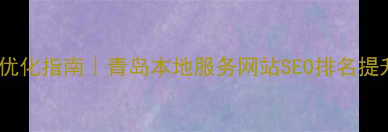 图片 市南区官网优化指南｜青岛本地服务网站SEO排名提升全攻略🔥2