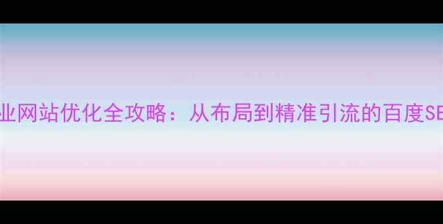 图片 布吉本地企业网站优化全攻略：从布局到精准引流的百度SEO实战指南2