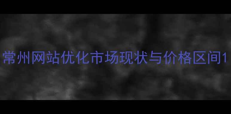 图片 常州网站优化市场现状与价格区间1