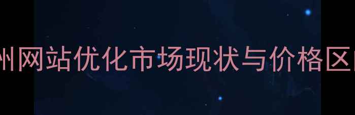 图片 常州网站优化市场现状与价格区间2