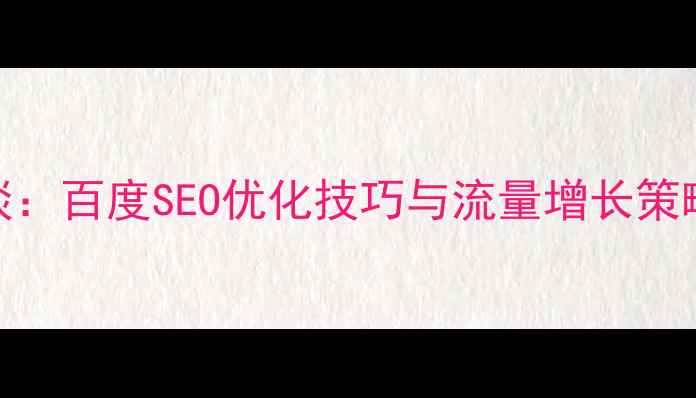 图片 平面设计K先生访谈：百度SEO优化技巧与流量增长策略（附实战案例）1