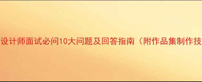图片 平面设计师面试必问10大问题及回答指南（附作品集制作技巧）