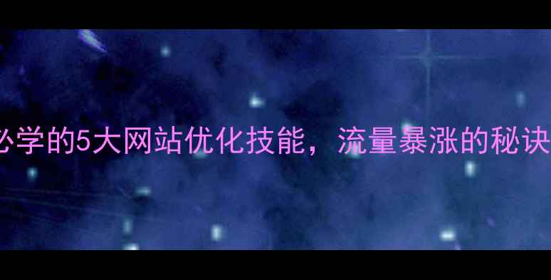 图片 广告设计师必学的5大网站优化技能，流量暴涨的秘诀大公开！🔥2