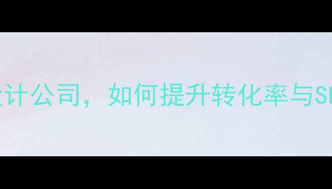 图片 广州专业定制网页设计公司，如何提升转化率与SEO排名的全方位指南