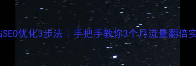 图片 延庆网站SEO优化3步法｜手把手教你3个月流量翻倍实操指南1