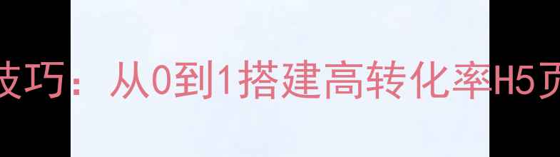 图片 微信公众号网页制作5大实战技巧：从0到1搭建高转化率H5页面（附百度收录优化指南）1