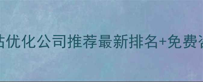 图片 德阳网站优化公司推荐最新排名+免费咨询入口