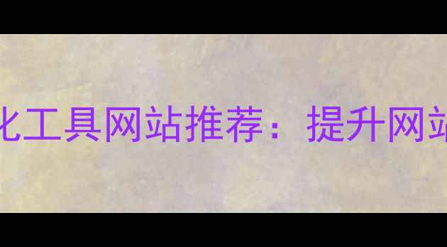 图片 必备的15个SEO优化工具网站推荐：提升网站排名的实战指南2