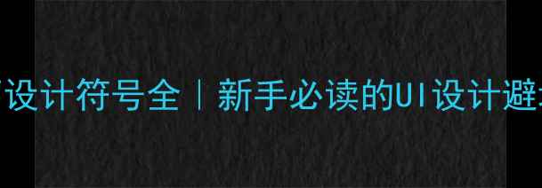 图片 必看网页设计符号全｜新手必读的UI设计避坑指南✨