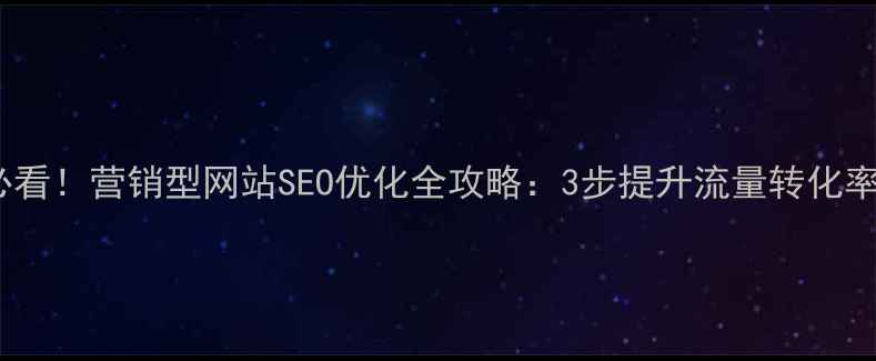 图片 必看！营销型网站SEO优化全攻略：3步提升流量转化率1