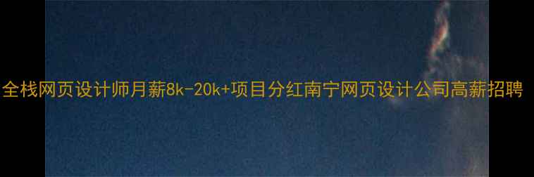 图片 急招南宁全栈网页设计师月薪8k-20k+项目分红南宁网页设计公司高薪招聘（急缺）2
