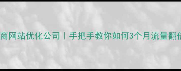 图片 惠安电商网站优化公司｜手把手教你如何3个月流量翻倍！🔥2