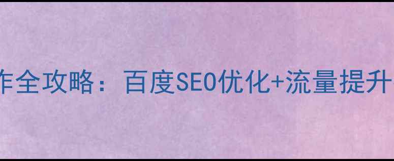 图片 房产类网站设计与制作全攻略：百度SEO优化+流量提升技巧（附实战案例）1