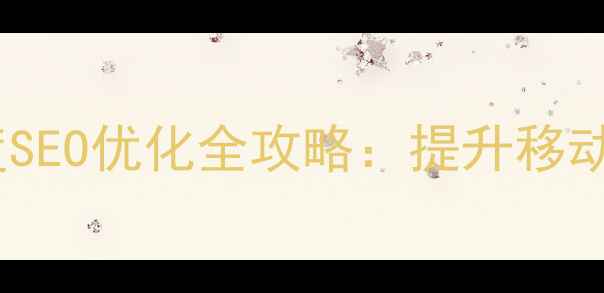 图片 手机版网站开发与百度SEO优化全攻略：提升移动端流量与转化率指南1