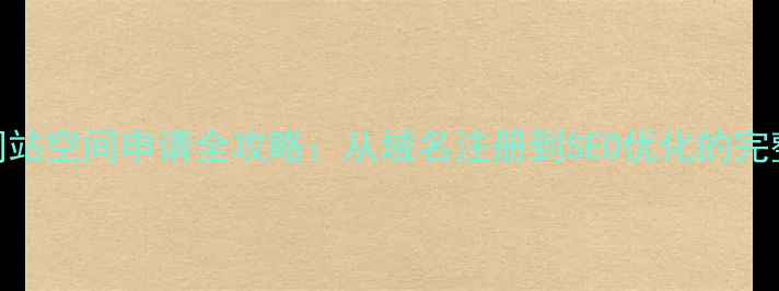 图片 手机网站空间申请全攻略：从域名注册到SEO优化的完整指南