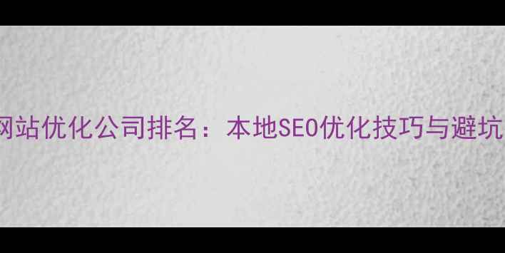 图片 承德网站优化公司排名：本地SEO优化技巧与避坑指南1