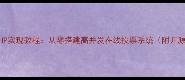 图片 投票网站源码下载PHP实现教程：从零搭建高并发在线投票系统（附开源代码与优化指南）2