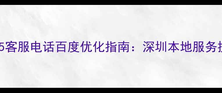 图片 捷信公司0755客服电话百度优化指南：深圳本地服务提升实战经验