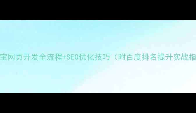 图片 支付宝网页开发全流程+SEO优化技巧（附百度排名提升实战指南）