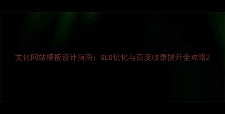 图片 文化网站模板设计指南：SEO优化与百度收录提升全攻略2