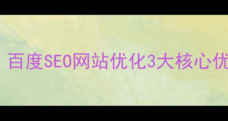 图片 新乡企业必看！百度SEO网站优化3大核心优势+本地服务全