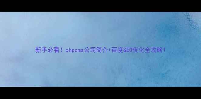 图片 新手必看！phpcms公司简介+百度SEO优化全攻略1