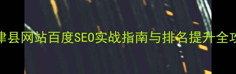图片 新津县网站百度SEO实战指南与排名提升全攻略
